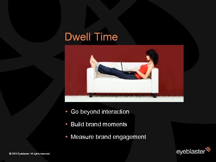 Dwell Time • Go beyond interaction • Build brand moments • Measure brand engagement