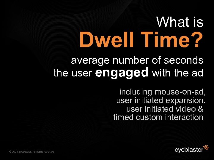 What is Dwell Time? average number of seconds the user engaged with the ad