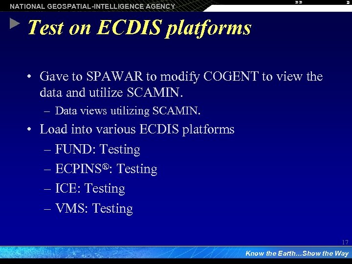 NATIONAL GEOSPATIAL-INTELLIGENCE AGENCY Test on ECDIS platforms • Gave to SPAWAR to modify COGENT