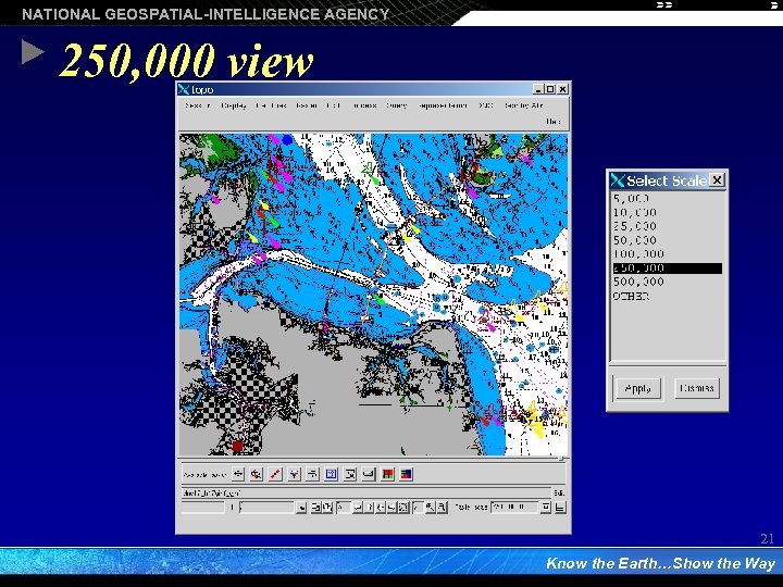 NATIONAL GEOSPATIAL-INTELLIGENCE AGENCY 250, 000 view 21 Know the Earth…Show the Way 