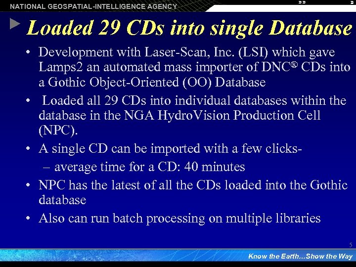 NATIONAL GEOSPATIAL-INTELLIGENCE AGENCY Loaded 29 CDs into single Database • Development with Laser-Scan, Inc.