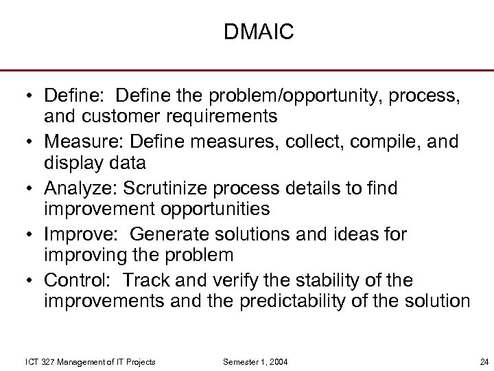 DMAIC • Define: Define the problem/opportunity, process, and customer requirements • Measure: Define measures,