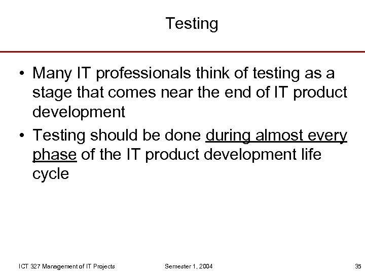 Testing • Many IT professionals think of testing as a stage that comes near