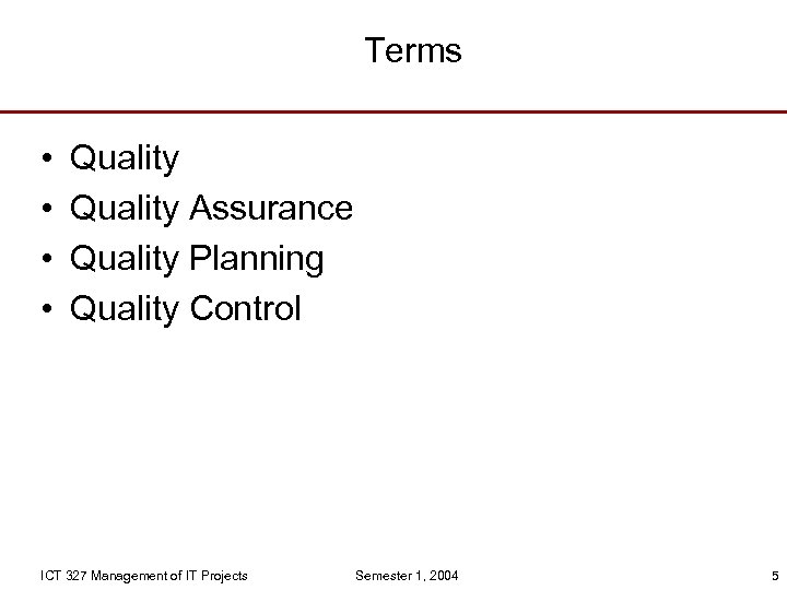 Terms • • Quality Assurance Quality Planning Quality Control ICT 327 Management of IT