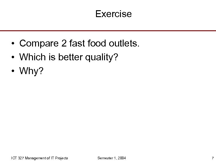 Exercise • Compare 2 fast food outlets. • Which is better quality? • Why?