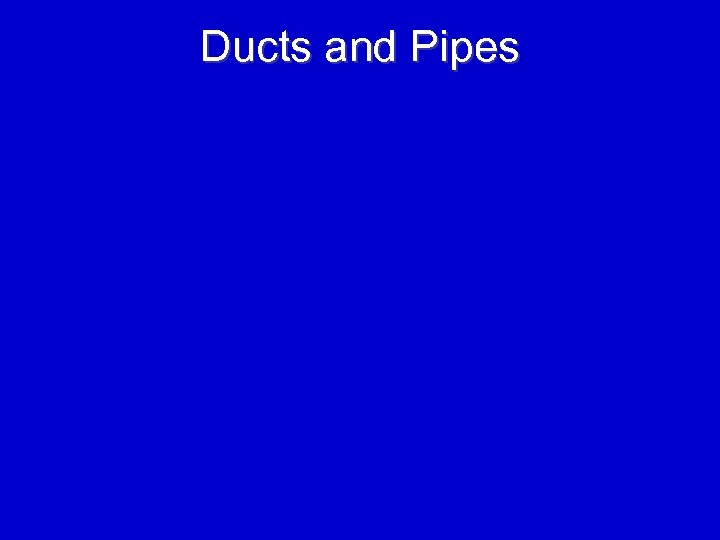 Ducts and Pipes 