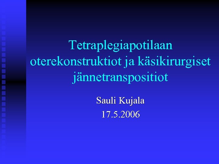 Tetraplegiapotilaan oterekonstruktiot ja käsikirurgiset jännetranspositiot Sauli Kujala 17. 5. 2006 