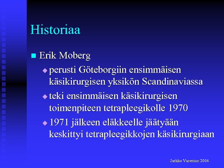 Historiaa n Erik Moberg u perusti Göteborgiin ensimmäisen käsikirurgisen yksikön Scandinaviassa u teki ensimmäisen
