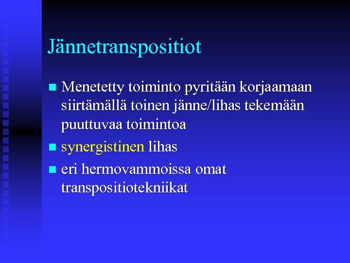 Jännetranspositiot Menetetty toiminto pyritään korjaamaan siirtämällä toinen jänne/lihas tekemään puuttuvaa toimintoa n synergistinen lihas