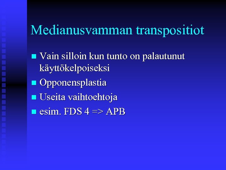 Medianusvamman transpositiot Vain silloin kun tunto on palautunut käyttökelpoiseksi n Opponensplastia n Useita vaihtoehtoja