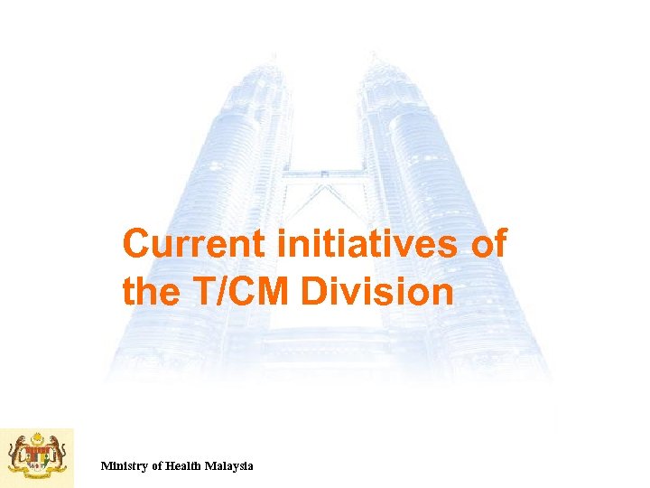 Current initiatives of the T/CM Division Ministry of Health Malaysia 