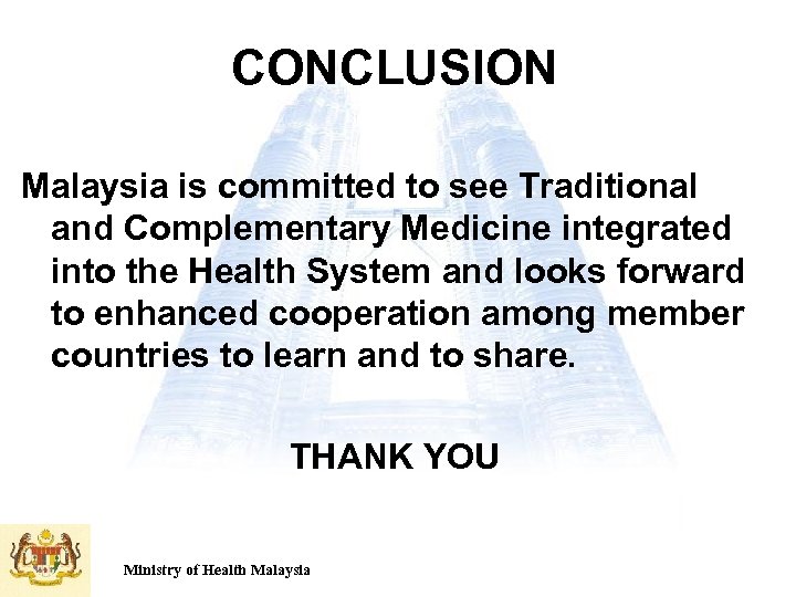 CONCLUSION Malaysia is committed to see Traditional and Complementary Medicine integrated into the Health