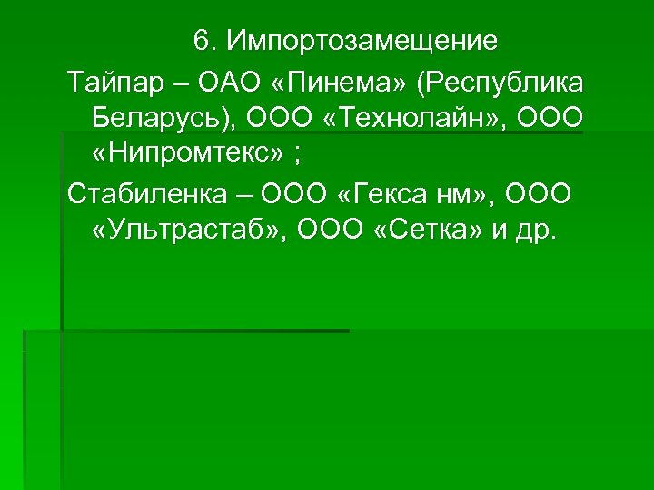 6. Импортозамещение Тайпар – ОАО «Пинема» (Республика Беларусь), ООО «Технолайн» , ООО «Нипромтекс» ;