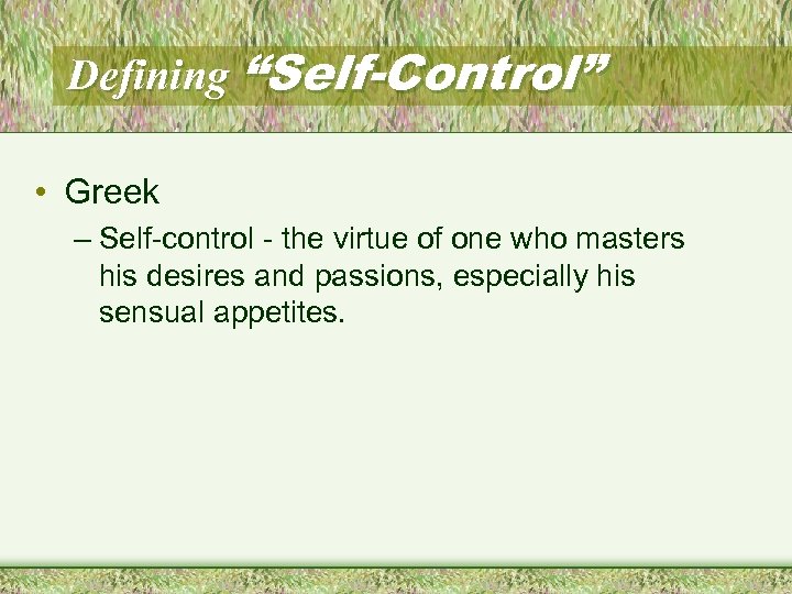 Defining “Self-Control” • Greek – Self-control - the virtue of one who masters his