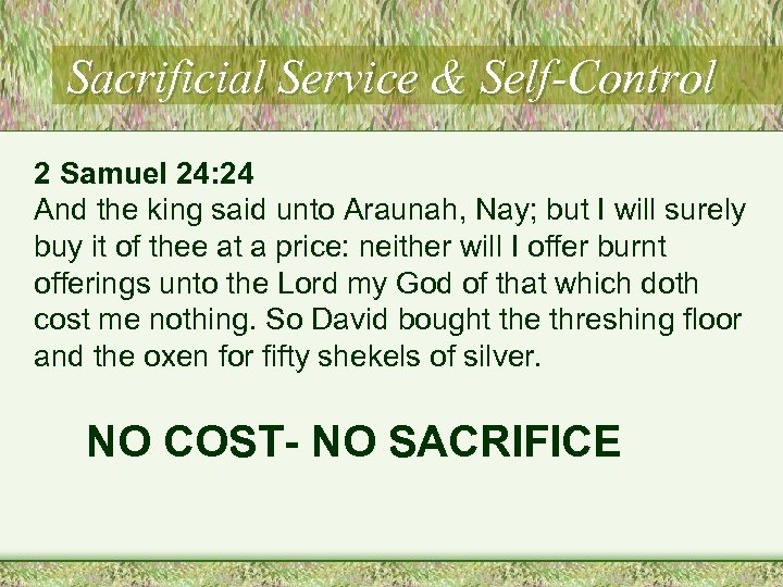 Sacrificial Service & Self-Control 2 Samuel 24: 24 And the king said unto Araunah,