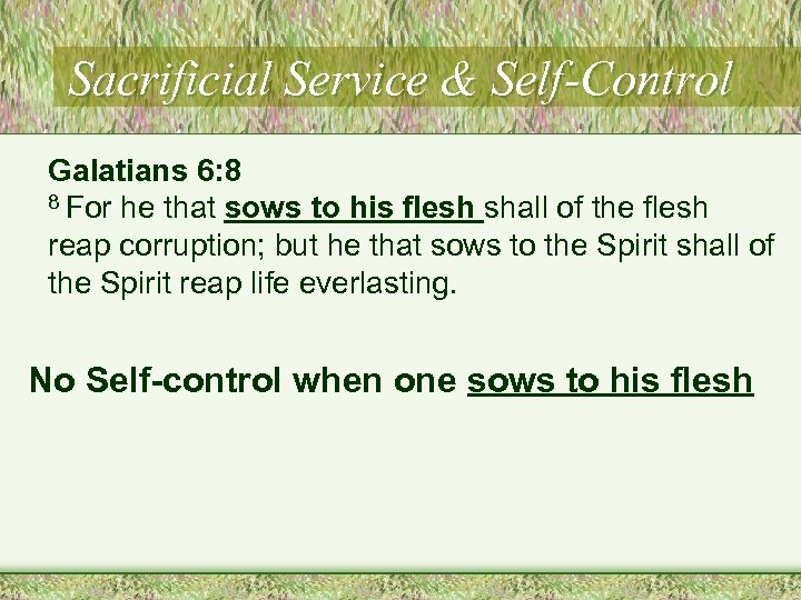 Sacrificial Service & Self-Control Galatians 6: 8 8 For he that sows to his