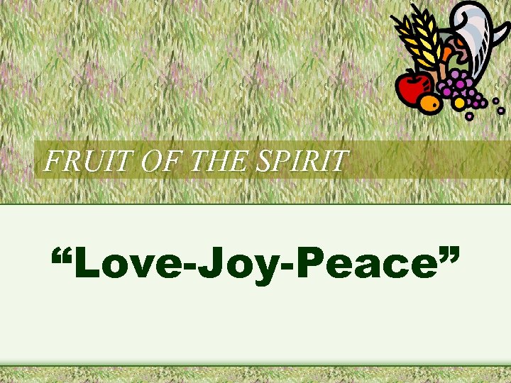 FRUIT OF THE SPIRIT “Love-Joy-Peace” 
