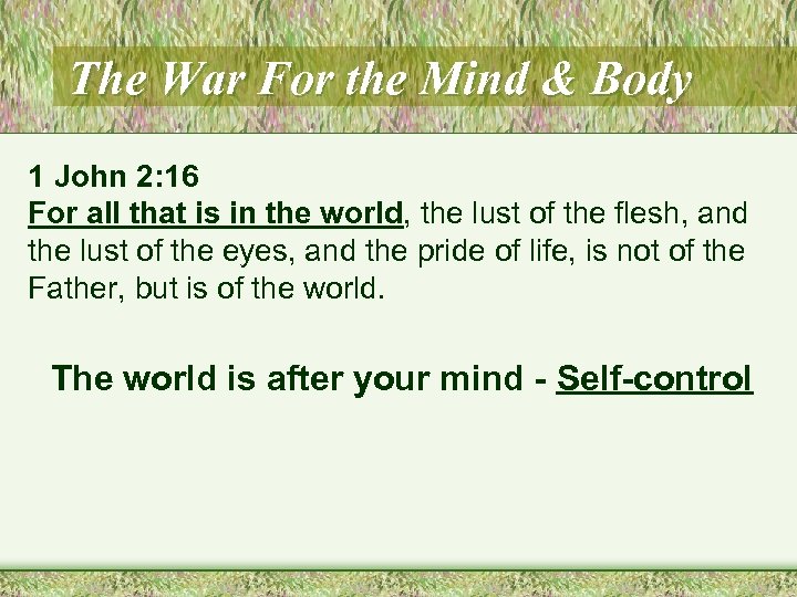 The War For the Mind & Body 1 John 2: 16 For all that