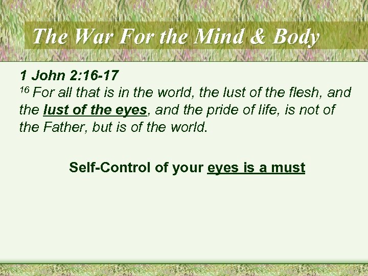 The War For the Mind & Body 1 John 2: 16 -17 16 For