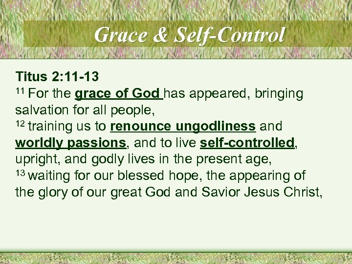 Grace & Self-Control Titus 2: 11 -13 11 For the grace of God has