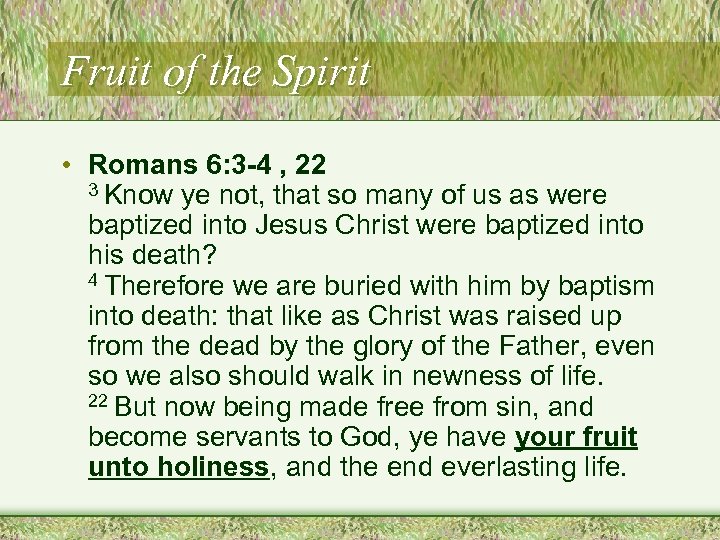 Fruit of the Spirit • Romans 6: 3 -4 , 22 3 Know ye