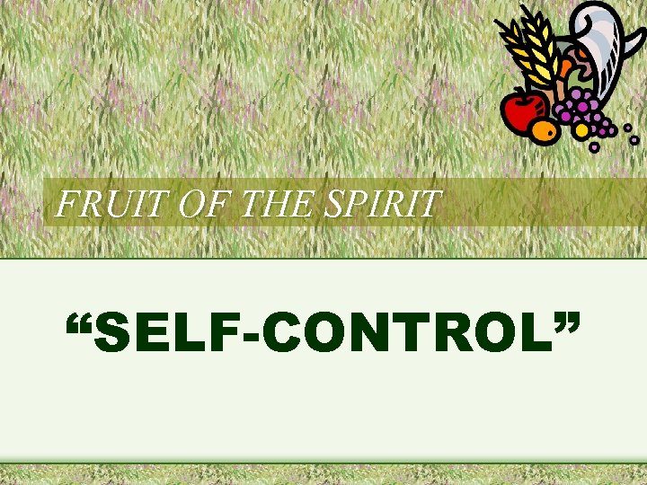 FRUIT OF THE SPIRIT “SELF-CONTROL” 