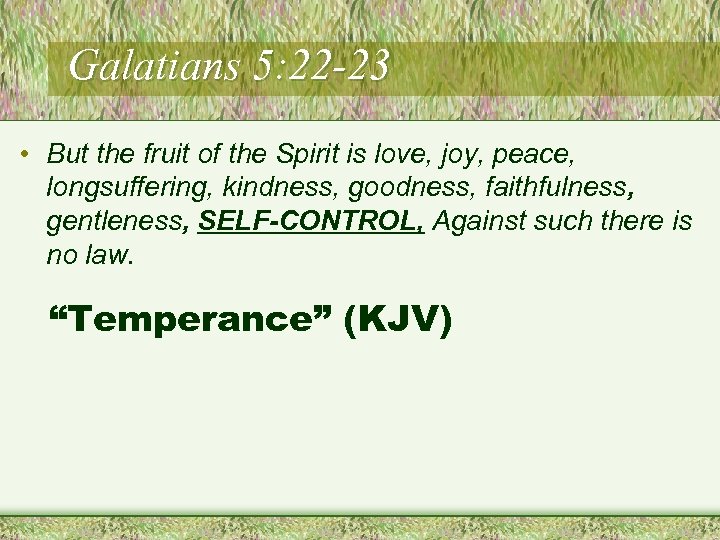 Galatians 5: 22 -23 • But the fruit of the Spirit is love, joy,