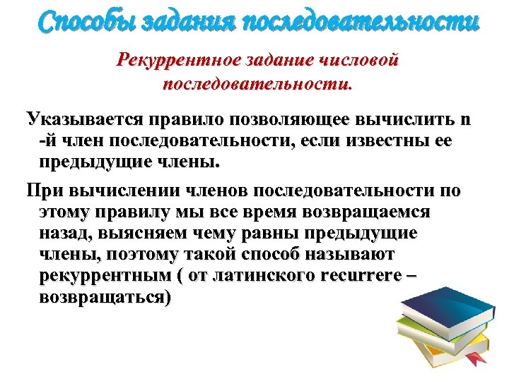 Способы задания последовательности Рекуррентное задание числовой последовательности. Указывается правило позволяющее вычислить n -й член