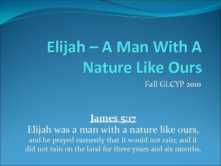 Elijah – A Man With A Nature Like Ours Fall GLCYP 2010 James 5: