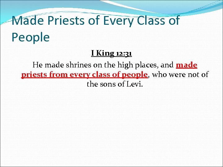 Made Priests of Every Class of People I King 12: 31 He made shrines