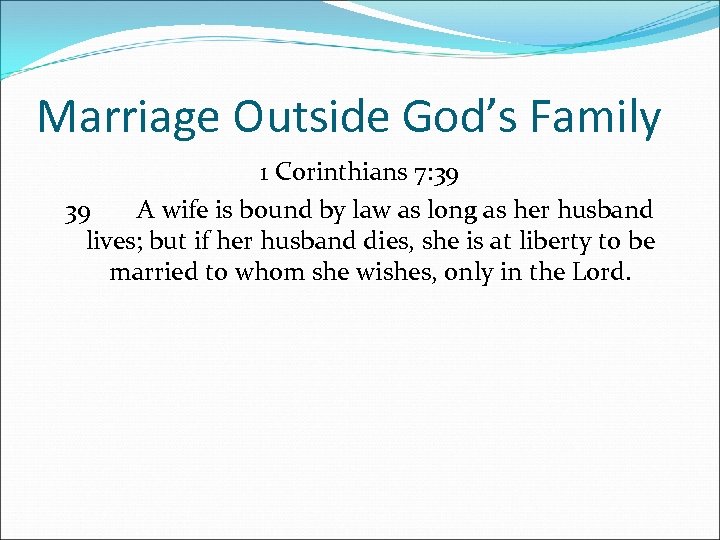 Marriage Outside God’s Family 1 Corinthians 7: 39 39 A wife is bound by