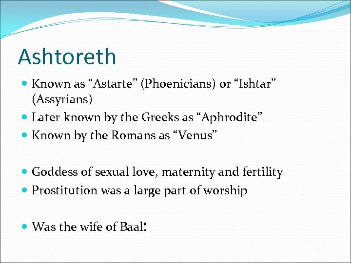 Ashtoreth Known as “Astarte” (Phoenicians) or “Ishtar” (Assyrians) Later known by the Greeks as