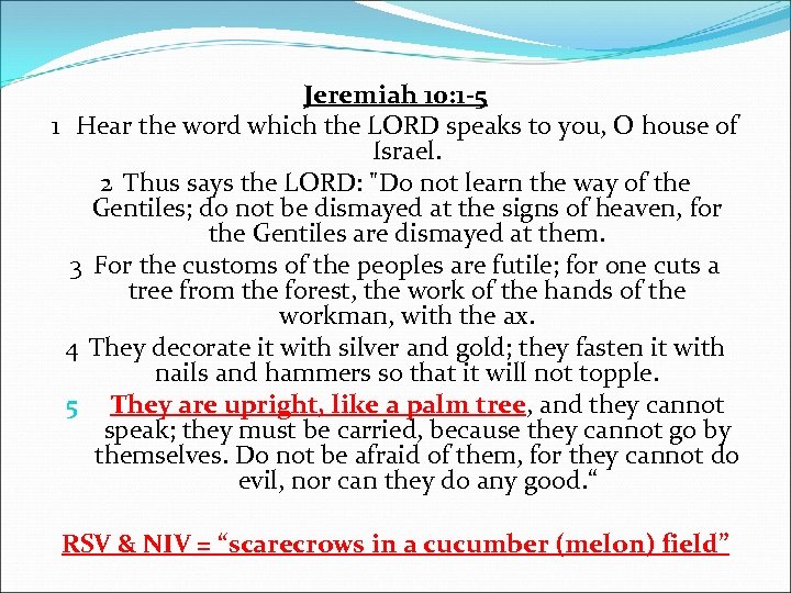 Jeremiah 10: 1 -5 1 Hear the word which the LORD speaks to you,