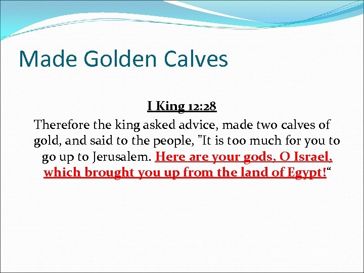 Made Golden Calves I King 12: 28 Therefore the king asked advice, made two