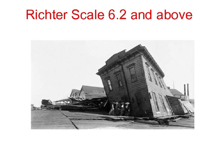 Richter Scale 6. 2 and above 