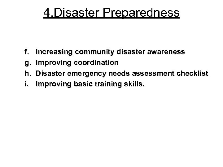 4. Disaster Preparedness f. g. h. i. Increasing community disaster awareness Improving coordination Disaster