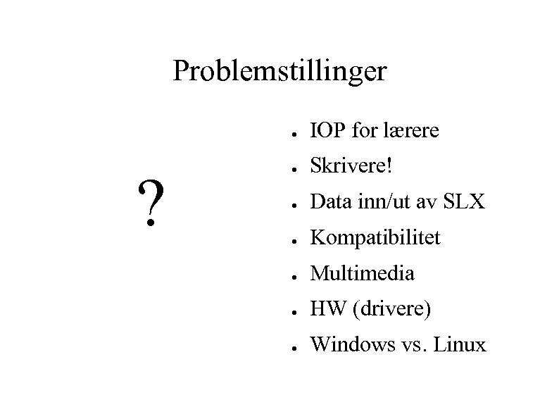 Problemstillinger ● ? IOP for lærere ● Skrivere! ● Data inn/ut av SLX ●