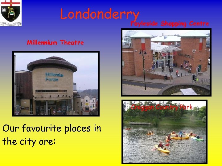 Londonderry Foyleside Shopping Centre Millennium Theatre Creggan Country Park Our favourite places in the