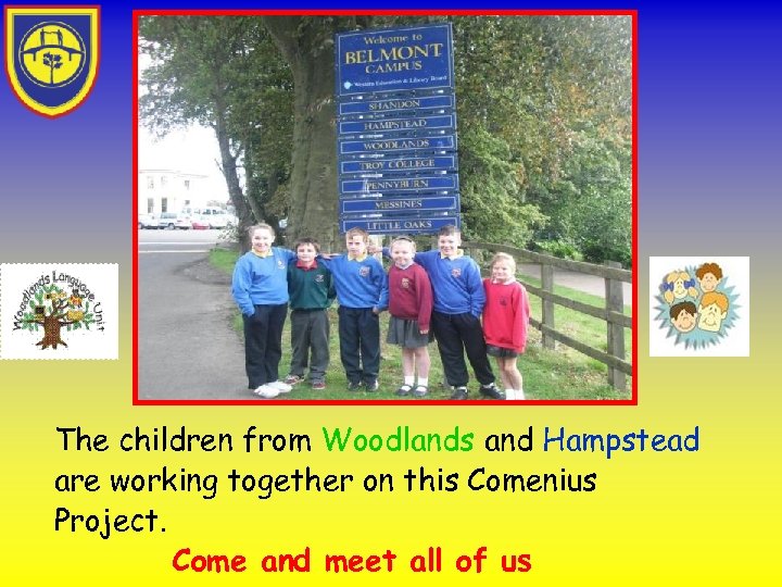 The children from Woodlands and Hampstead are working together on this Comenius Project. Come