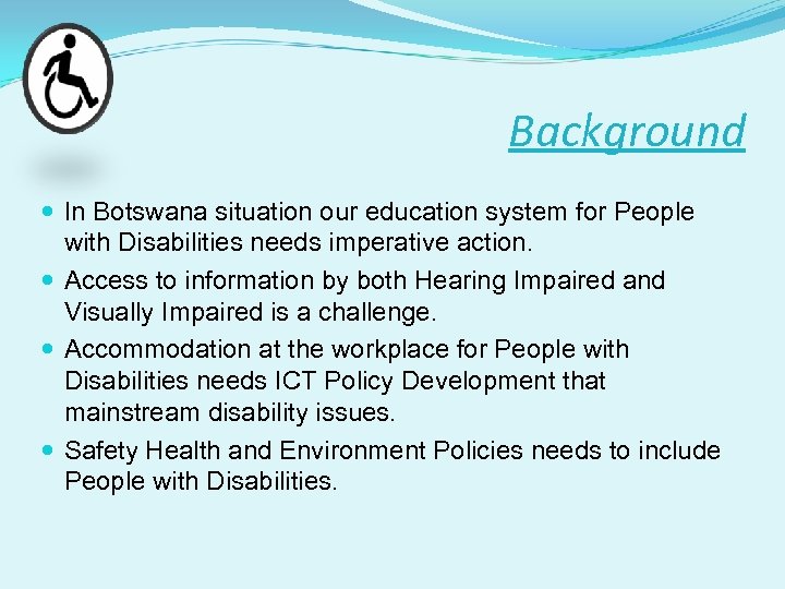 Background In Botswana situation our education system for People with Disabilities needs imperative action.