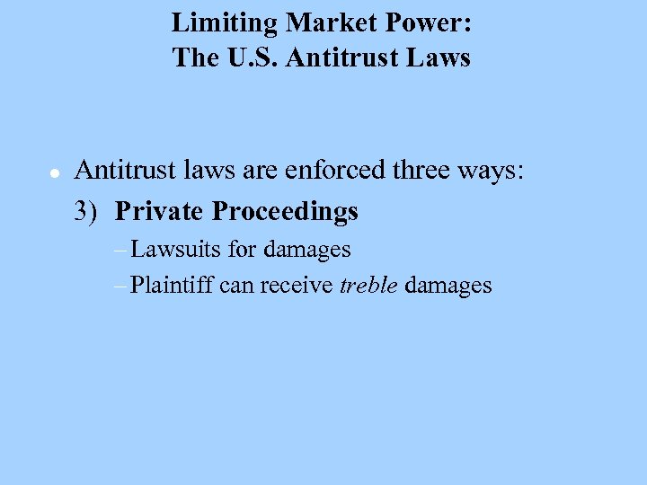 Limiting Market Power: The U. S. Antitrust Laws l Antitrust laws are enforced three