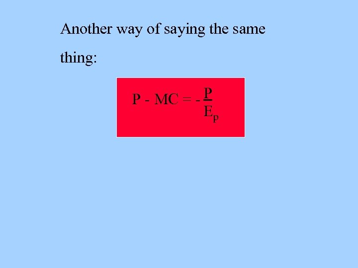 Another way of saying the same thing: P - MC = - P Ep