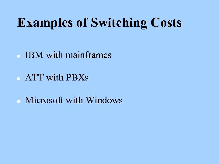 Examples of Switching Costs l IBM with mainframes l ATT with PBXs l Microsoft