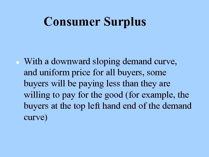 Consumer Surplus l With a downward sloping demand curve, and uniform price for all