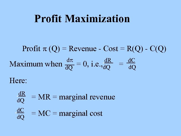 Profit Maximization Profit (Q) = Revenue - Cost = R(Q) - C(Q) Maximum when