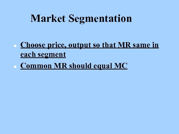 Market Segmentation l l Choose price, output so that MR same in each segment