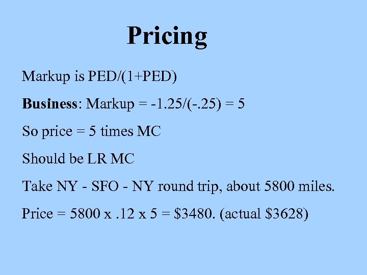 Pricing Markup is PED/(1+PED) Business: Markup = -1. 25/(-. 25) = 5 So price