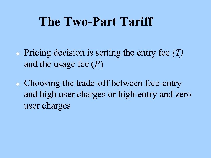 The Two-Part Tariff l l Pricing decision is setting the entry fee (T) and