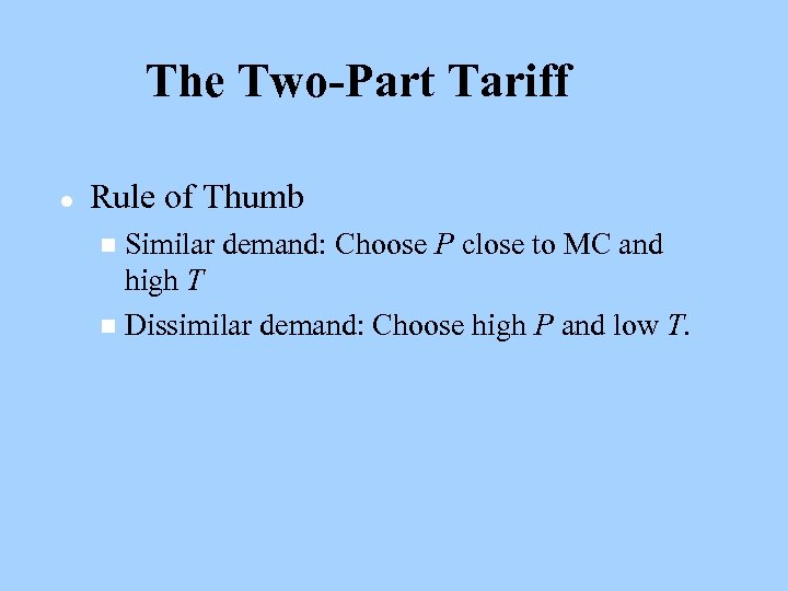 The Two-Part Tariff l Rule of Thumb Similar demand: Choose P close to MC