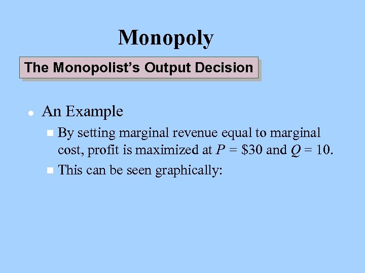 Monopoly The Monopolist’s Output Decision l An Example By setting marginal revenue equal to